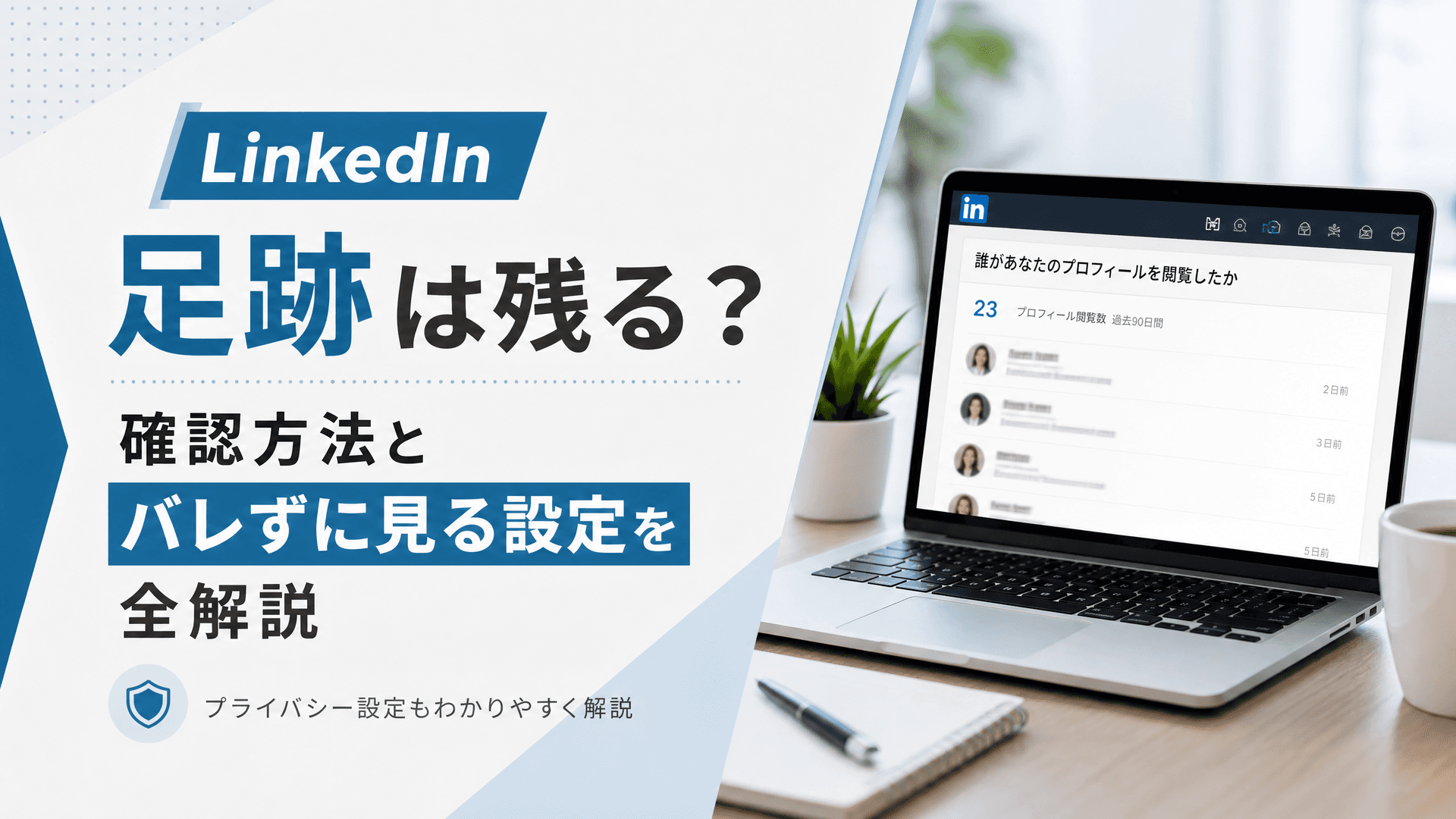LinkedInの足跡は残る？確認方法とバレずに見る設定を全解説