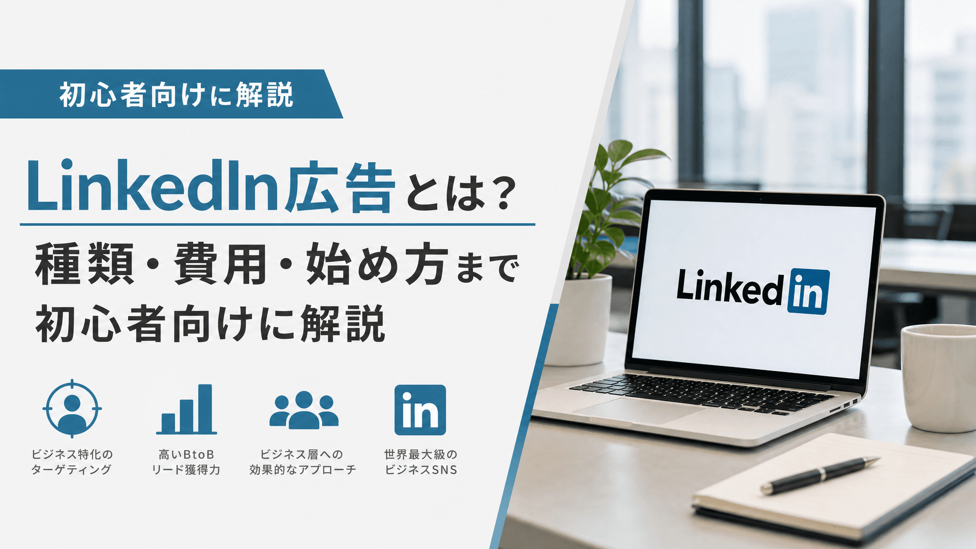 LinkedIn広告とは？種類・費用・始め方まで初心者向けに解説