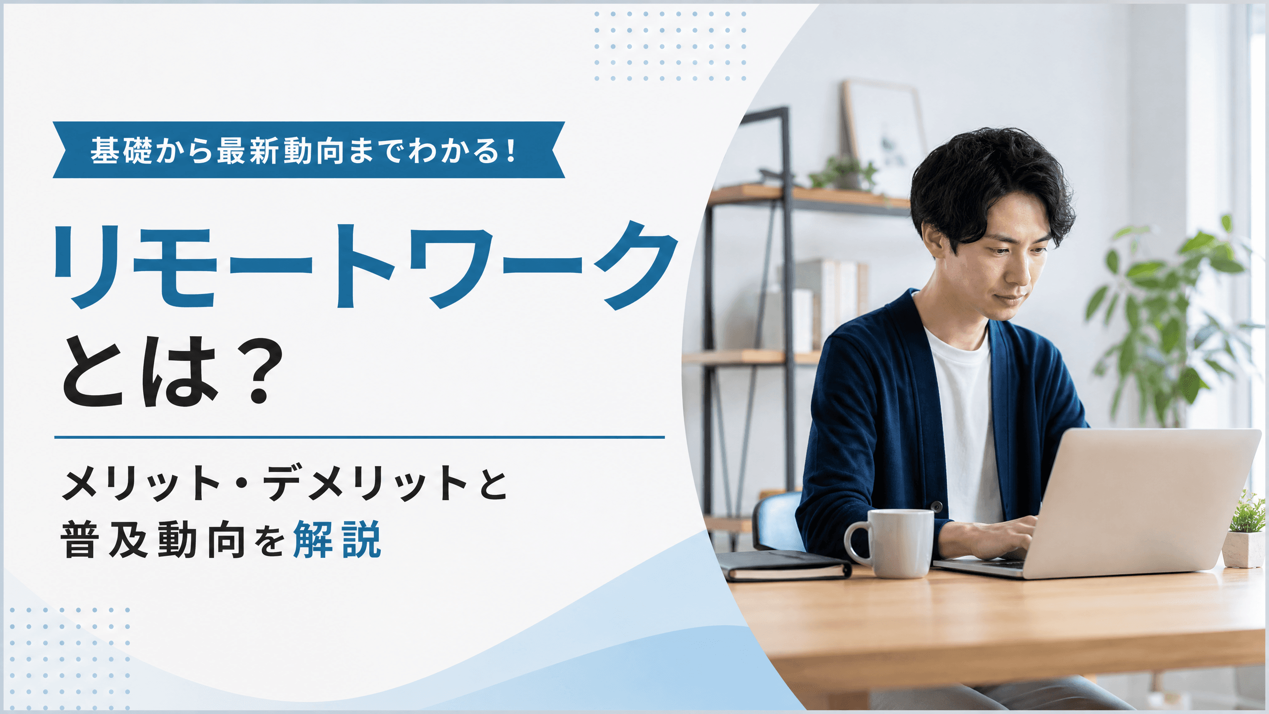 リモートワークとは？メリット・デメリットと普及動向を解説